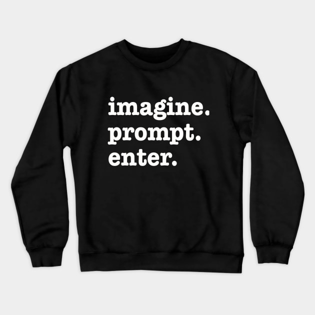 imagine. prompt. enter. Funny AI Prompt Engineer Crewneck Sweatshirt by RuftupDesigns